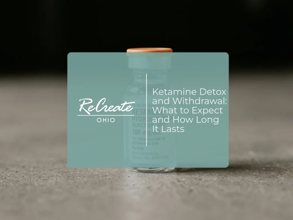 Ketamine Detox and Withdrawal: What to Expect and How Long It Lasts | Recreate Behavioral Health of Ohio